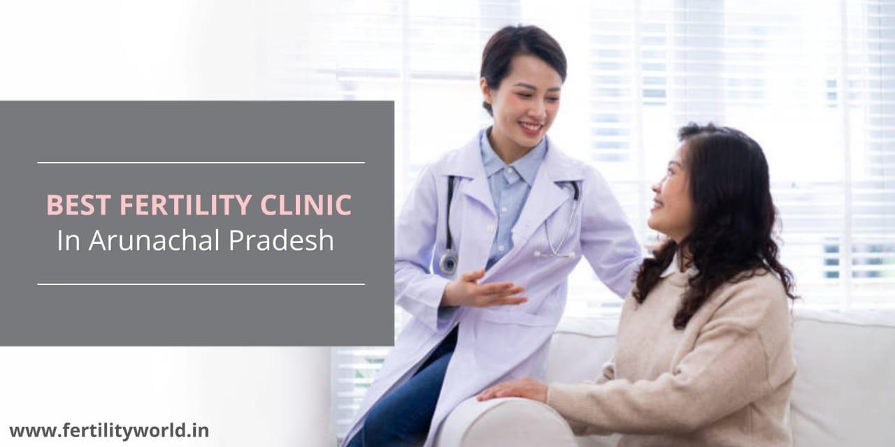 Best Fertility Clinic In Arunachal Pradesh